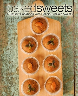 Baked Sweets: A Dessert Cookbook with Delicious Baked Sweets by Booksumo Press