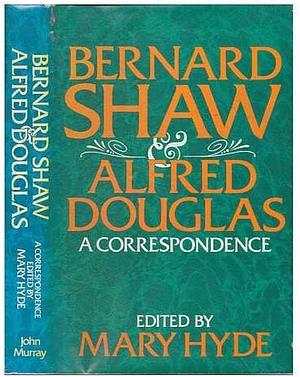 Bernard Shaw And Alfred Douglas: A Correspondence by George Bernard Shaw, Alfred Bruce Douglas