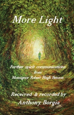 More Light: further spirit communications from Monsignor Robert Hugh Benson by Anthony Borgia