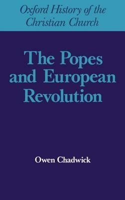 Popes and European Revolutuion by Owen Chadwick
