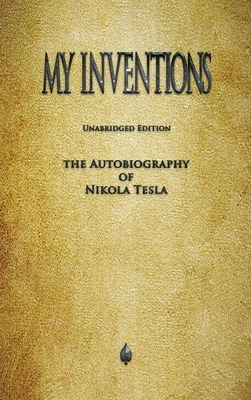 My Inventions: The Autobiography of Nikola Tesla by Nikola Tesla