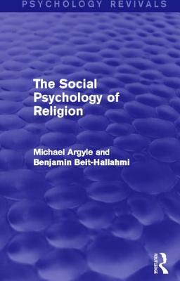 The Social Psychology of Religion (Psychology Revivals) by Michael Argyle, Benjamin Beit-Hallahmi