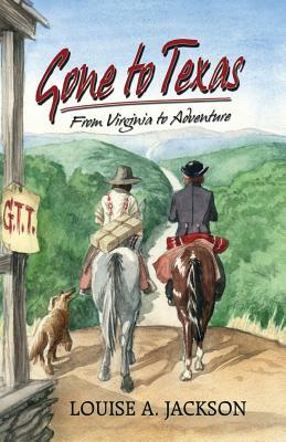 Gone to Texas: From Virginia to Adventure by Louise A. Jackson