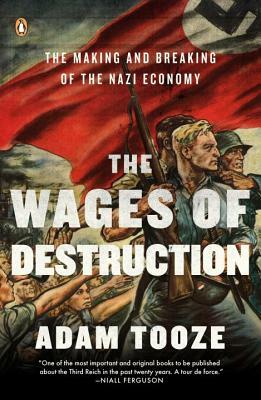 The Wages of Destruction: The Making and Breaking of the Nazi Economy by Adam Tooze