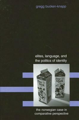 Elites, Language, and the Politics of Identity: The Norwegian Case in Comparative Perspective by Gregg Bucken-Knapp