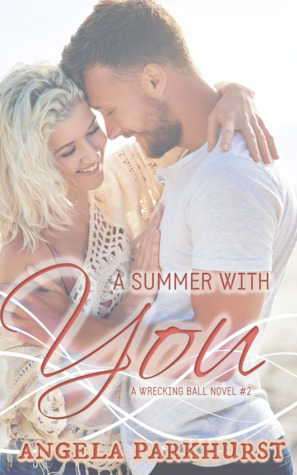 A Summer With You (Wrecking Ball, #2) by Angela Parkhurst