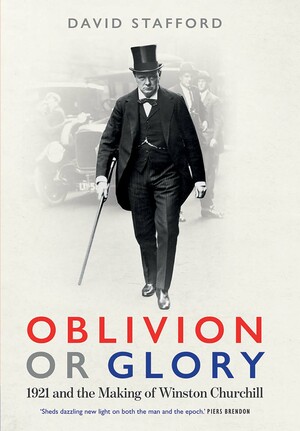 Oblivion or Glory: 1921 and the Making of Winston Churchill by David A.T. Stafford