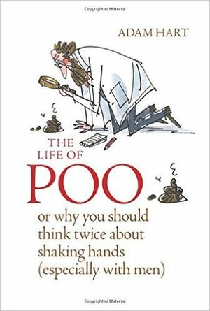 The Life of Poo: Or why you should think twice about shaking hands (especially with men) by Adam Hart-Davis