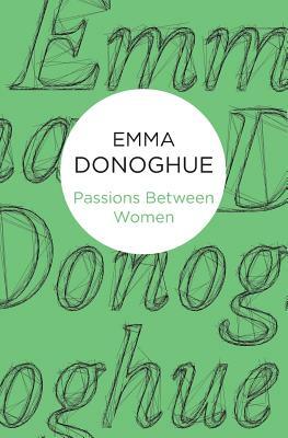 Passions Between Women by Emma Donoghue