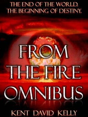 FROM THE FIRE Omnibus (Episodes 1 Through 6) by Kent David Kelly