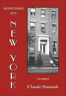 Sometimes It's New York: Stories by Claude Stanush