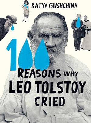 100 Reasons Why Leo Tolstoy Cried by Katya Gushchina