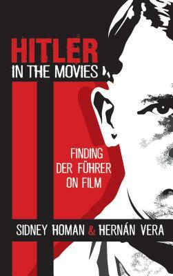 Hitler in the Movies: Finding Der Führer on Film by Sidney Homan, Hern Vera