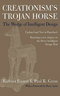 Creationism's Trojan Horse: The Wedge of Intelligent Design by Barbara Forrest, Paul R. Gross