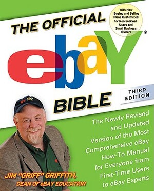 The Official Ebay Bible, Third Edition: The Newly Revised and Updated Version of the Most Comprehensive Ebay How-To Manu Al for Everyone from First-Ti by Jim Griffith