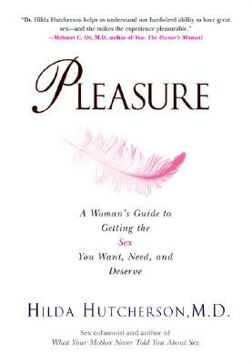 Pleasure: A Woman's Guide to Getting the Sex You Want, Need and Deserve by Hilda Hutcherson