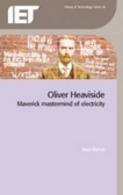 Oliver Heaviside: Maverick MasterMind of Electricity by Basil Mahon