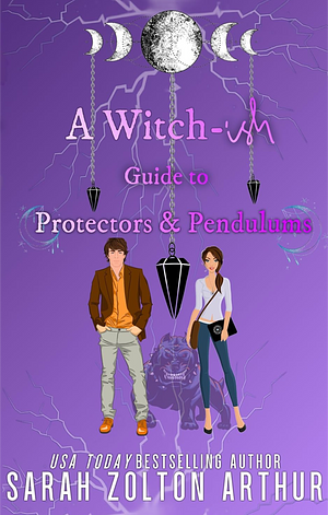 A Witch-ish Guide to Protectors and Pendulums by Sarah Zolton Arthur