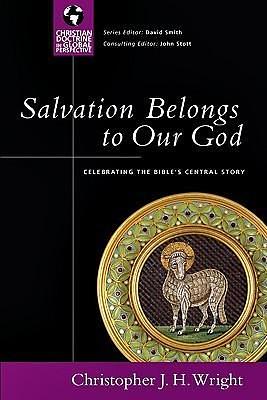 Salvation Belongs to Our God: Celebrating the Bible's Central Story by Christopher J.H. Wright, Christopher J.H. Wright