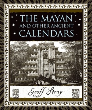 The Mayan and Other Ancient Calendars by Geoff Stray