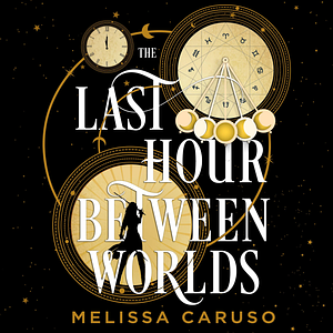 The Last Hour Between Worlds by Melissa Caruso