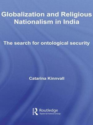 Globalization and Religious Nationalism in India: The Search for Ontological Security by Catarina Kinnvall