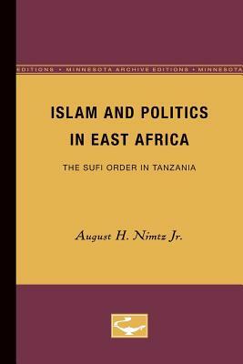 Islam and Politics in East Africa: The Sufi Order in Tanzania by August H. Nimtz Jr