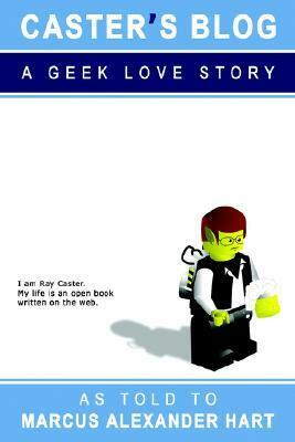Caster's Blog: A Geek Love Story by Marcus Alexander Hart