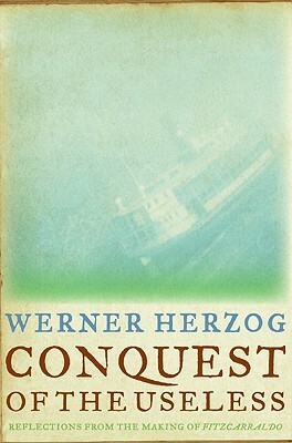 Conquest of the Useless: Reflections from the Making of Fitzcarraldo by Werner Herzog, Krishna Winston