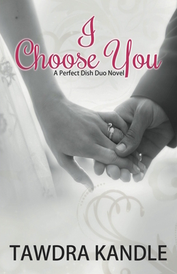 I Choose You: A Perfect Dish Romance, Book 3 by Tawdra Kandle