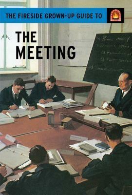 The Fireside Grown-Up Guide to the Meeting by J.A.Hazeley, Joel Morris