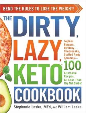 The Dirty, Lazy, Keto Cookbook: Bend the Rules to Lose the Weight! by William Laska, Stephanie Laska