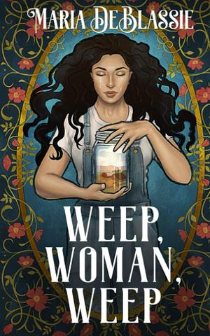 Weep, Woman, Weep: A Gothic Fairytale about Ancestral Hauntings by Maria DeBlassie, Maria DeBlassie