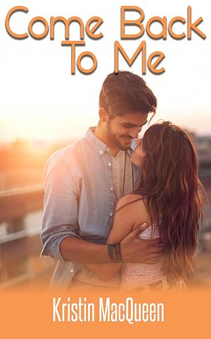 Come Back to Me by Kristin MacQueen