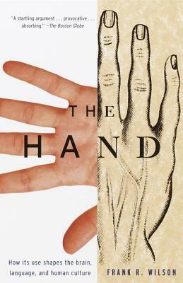 The Hand: How Its Use Shapes the Brain, Language, and Human Culture by Frank R. Wilson