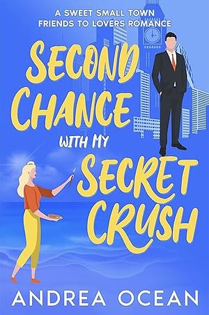 Second Chance with My Secret Crush: A Sweet Small Town Friends to Lovers Romance by Andrea Ocean