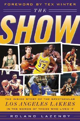 The Show: The Inside Story of the Spectacular Los Angeles Lakers in the Words of Those Who Lived It by Roland Lazenby