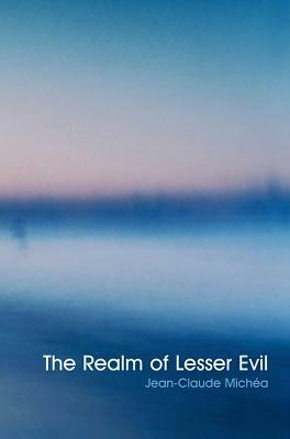 The Realm of Lesser Evil: An Essay on Liberal Civilization by Jean-Claude Michéa