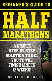 Beginner's Guide to Half Marathons: Walk or Run Your Way to the Finish Line in just 12 weeks by Krystal Boots, Scott Morton