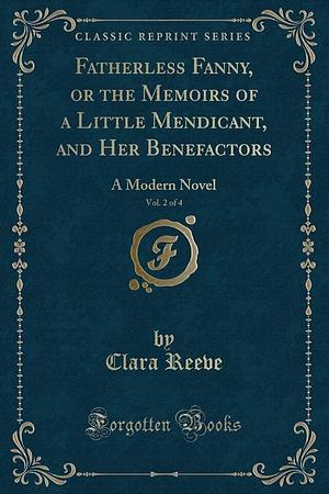 Fatherless Fanny, Or the Memoirs of a Little Mendicant, and Her Benefactors, Vol. 2 Of 4: A Modern Novel by Clara Reeve