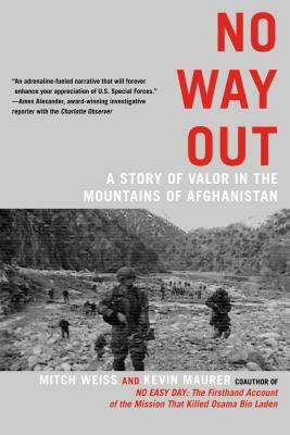 No Way Out: A Story of Valor in the Mountains of Afghanistan by Kevin Maurer, Mitch Weiss