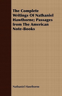 The Complete Writings of Nathaniel Hawthorne; Passages from the American Note-Books by Nathaniel Hawthorne