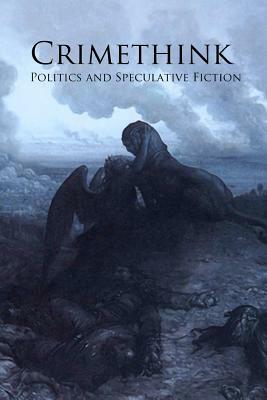 Crimethink: Politics and Speculative Fiction by Deborah Walker, Gary Westfahl, Lisa Agnew, Greg Beatty, Nisi Shawl, Ruth Nestvold, Romie Stott, Megan Arkenberg, Jay Lake, Jordan Humphreys, Ross Hamilton, Shaun Duke