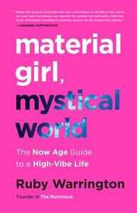 Material Girl, Mystical World: The Now Age Guide to a High-Vibe Life by Ruby Warrington