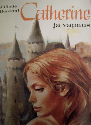Catherine ja vapaus by Juliette Benzoni, Lea Karvonen