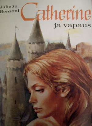 Catherine ja vapaus by Lea Karvonen, Juliette Benzoni