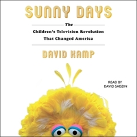 Sunny Days: The Children's Television Revolution That Changed America by David Kamp