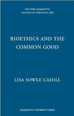 Bioethics & the Common Good by Lisa Sowle Cahill