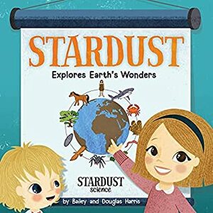 Stardust Explores Earth's Wonders by Douglas Harris, Bailey Harris