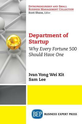 Department of Startup: Why Every Fortune 500 Should Have One by Ivan Yong Wei Kit, Sam Lee